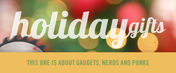 Holiday Gifts for Nerds, Gadgets, Punk Rock